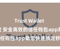 Trust Wallet apk官方下载 安全高效的信任钱包app助您快速搞定钞票