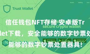 信任钱包NFT存储 安卓版Trust Wallet下载，安全能够的数字钞票处置器具!