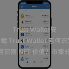 Trust Wallet安卓版下载 Trust Wallet 若何识别 NFT 价值？市集分析指南