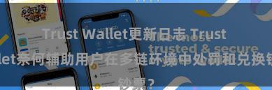 Trust Wallet更新日志 Trust Wallet奈何辅助用户在多链环境中处罚和兑换钞票？