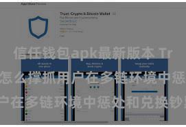 信任钱包apk最新版本 Trust Wallet怎么撑抓用户在多链环境中惩处和兑换钞票？