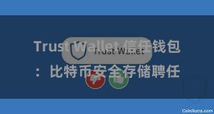 Trust Wallet 信任钱包：比特币安全存储聘任