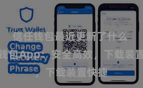 信任钱包最近更新了什么 信任钱包App：安全高效，下载装置快捷